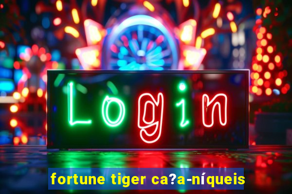 fortune tiger ca?a-níqueis