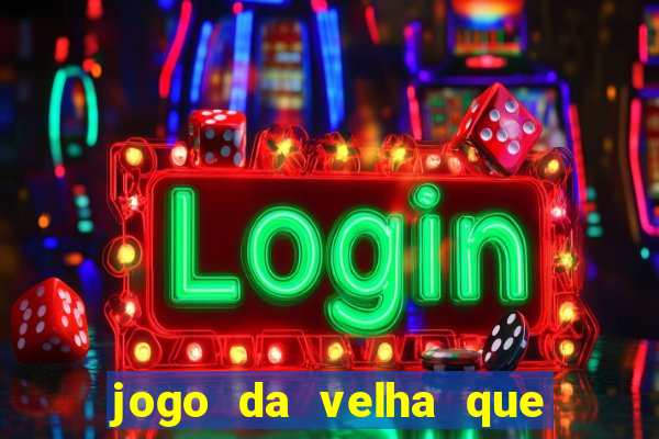 jogo da velha que da dinheiro