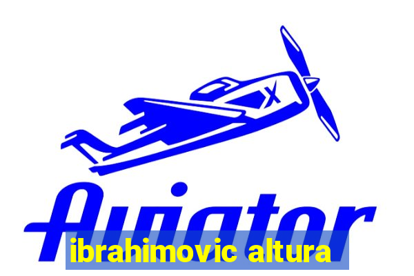 ibrahimovic altura