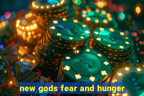 new gods fear and hunger