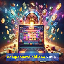 campeonato chileno 2024