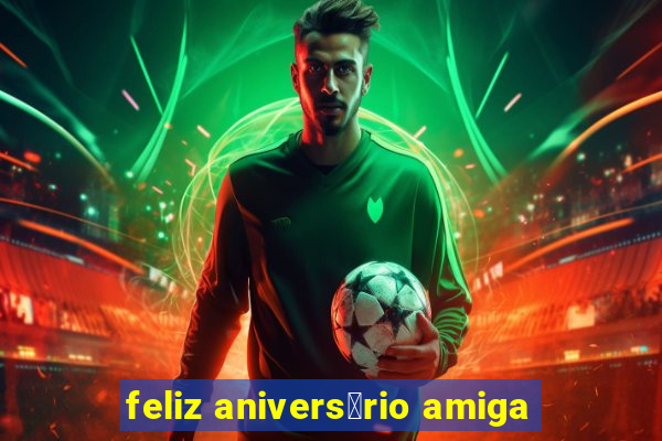 feliz anivers谩rio amiga