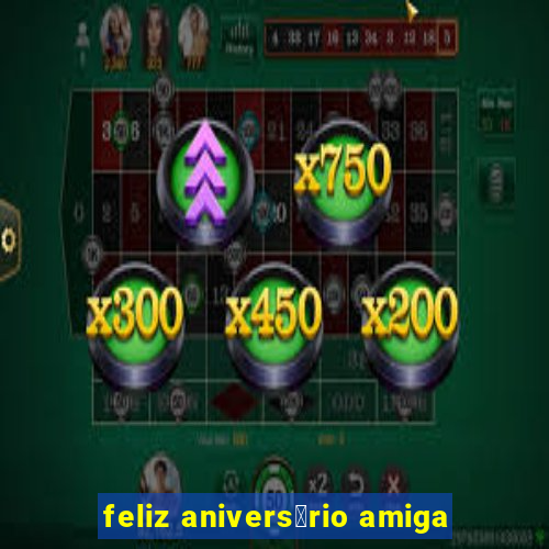 feliz anivers谩rio amiga