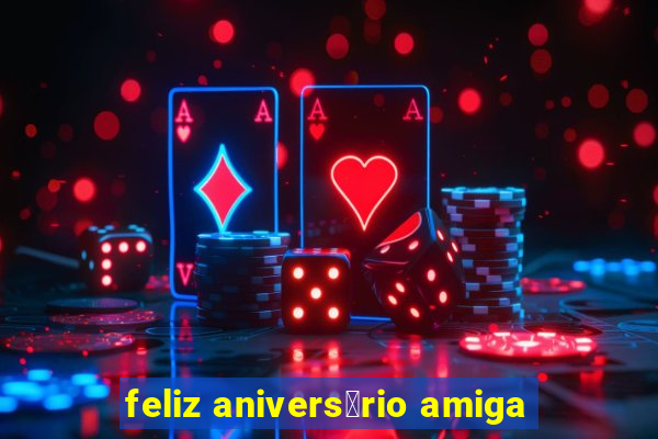 feliz anivers谩rio amiga