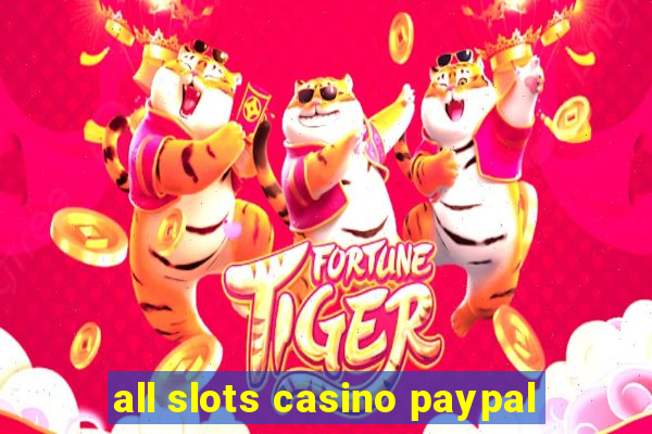 all slots casino paypal