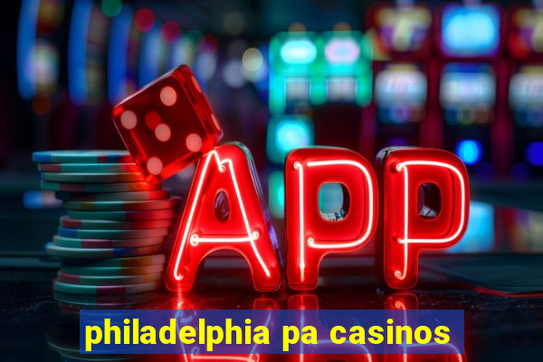 philadelphia pa casinos