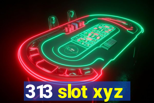 313 slot xyz