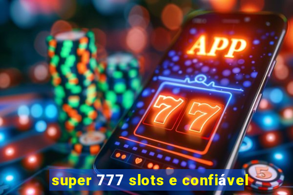 super 777 slots e confiável