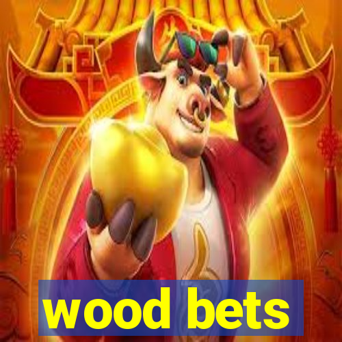 wood bets