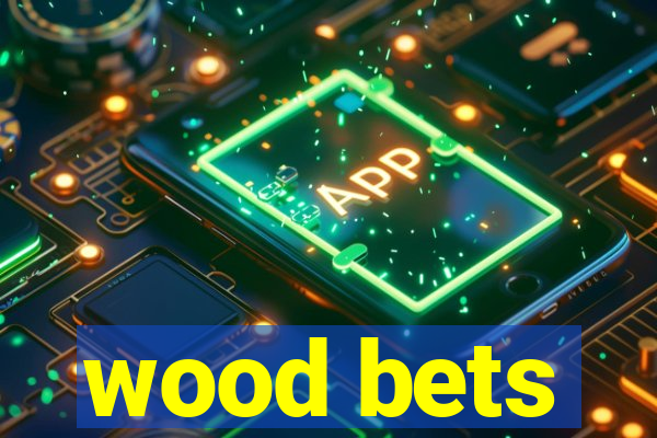 wood bets