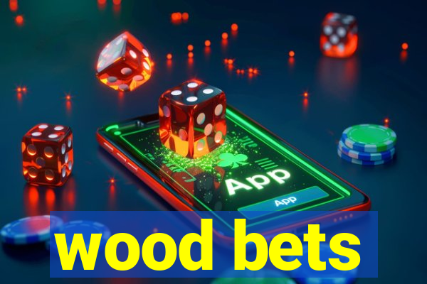 wood bets