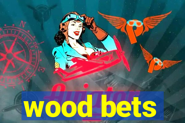 wood bets