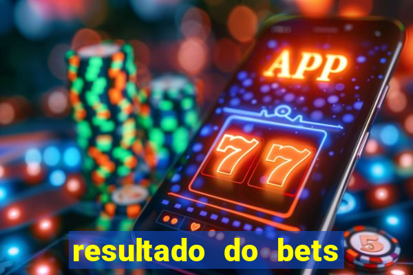 resultado do bets de hoje