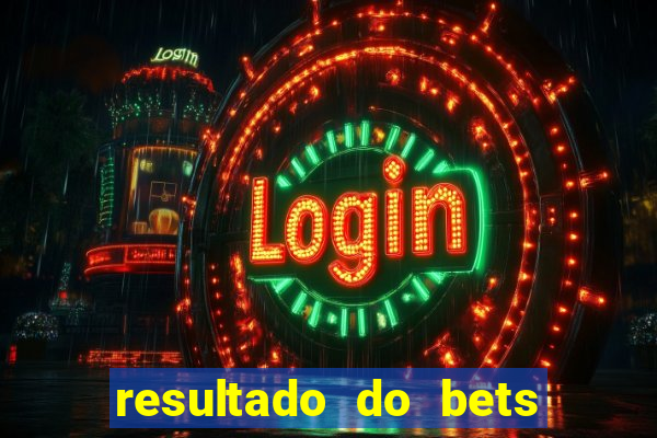 resultado do bets de hoje