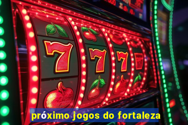 próximo jogos do fortaleza