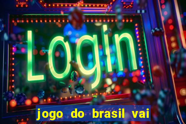 jogo do brasil vai passar onde