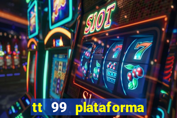 tt 99 plataforma de jogos