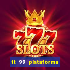 tt 99 plataforma de jogos