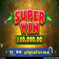 tt 99 plataforma de jogos