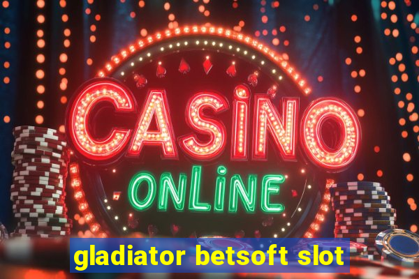 gladiator betsoft slot