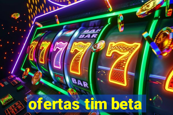 ofertas tim beta