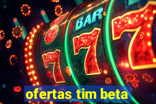 ofertas tim beta