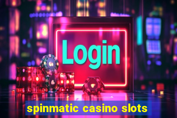 spinmatic casino slots