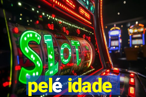 pelé idade