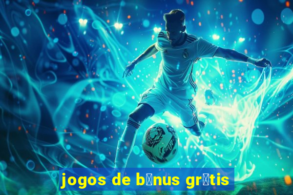 jogos de b么nus gr谩tis