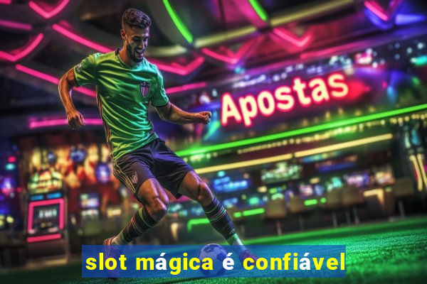 slot mágica é confiável