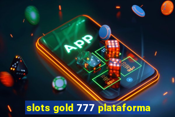 slots gold 777 plataforma