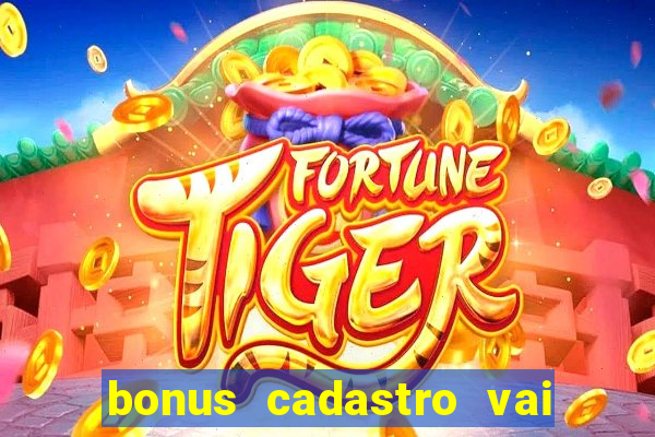 bonus cadastro vai de bet