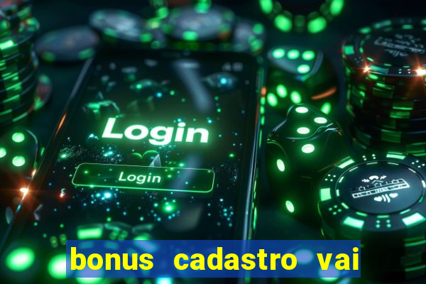 bonus cadastro vai de bet