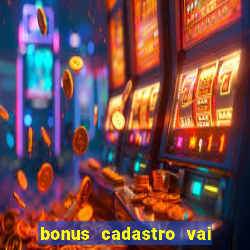 bonus cadastro vai de bet