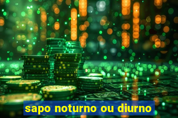 sapo noturno ou diurno