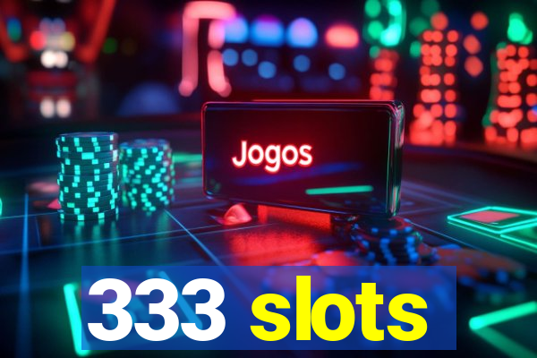 333 slots