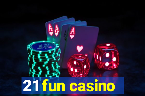 21 fun casino