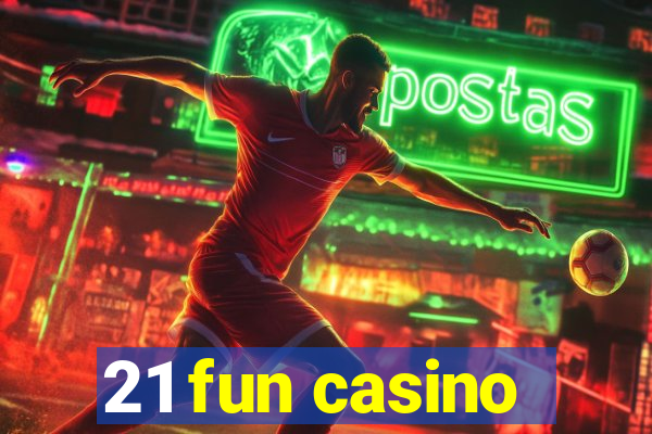 21 fun casino