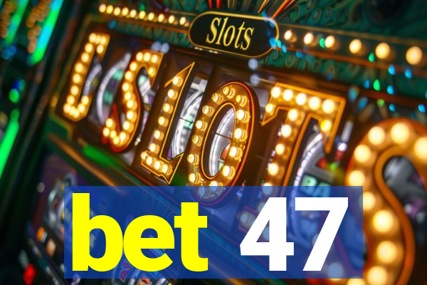 bet 47