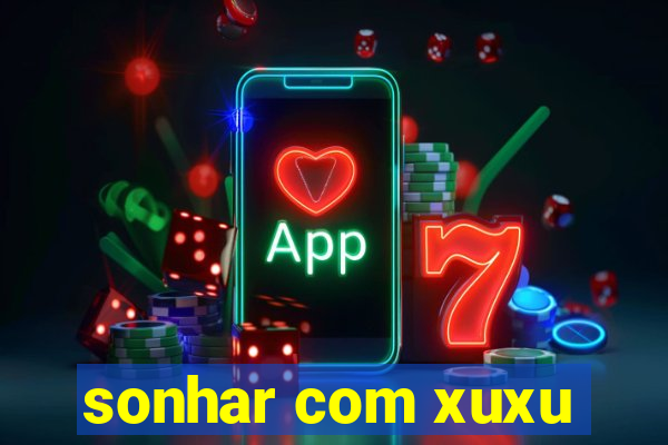 sonhar com xuxu