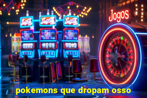 pokemons que dropam osso