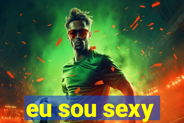 eu sou sexy