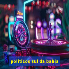 politicos sul da bahia