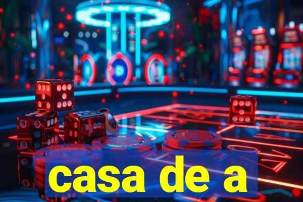 casa de a