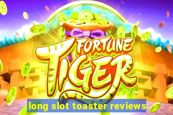 long slot toaster reviews