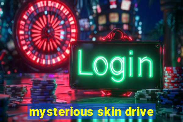 mysterious skin drive