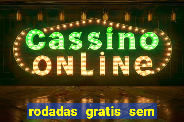 rodadas gratis sem deposito casino