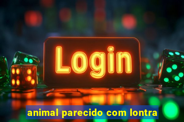 animal parecido com lontra