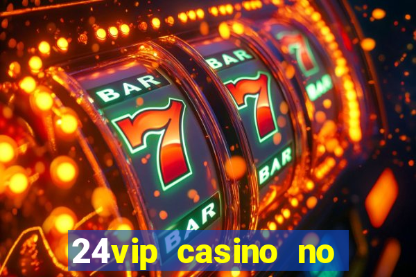 24vip casino no deposit bonus 2022