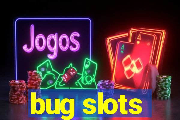 bug slots